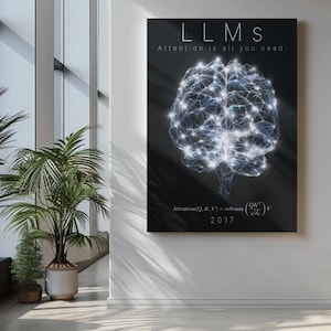 May include: A black poster with the text "LLMs Attention is all you need." features a glowing, interconnected brain graphic. Below, mathematical formulas and the year 2017 are printed in white. The poster is displayed on a white wall.