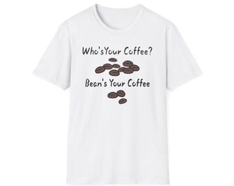 Who's Your Coffee? Bean's Your Coffee Tee | Coffee Bean Humor