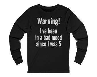 Warning! I've been in a bad mood since I was 5 | Humorous Warning | Off White Writing on Dark Long Sleeve Tee