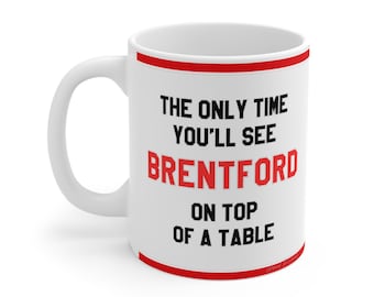 Funny Mug - The Only Time You'll See Brentford On Top Of A Table - Fans Novelty, Hilarious Gift