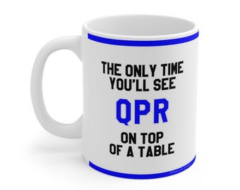 Funny Football Mug - The Only Time You'll See QPR On Top Of A Table -  Queens Park Rangers Fans, Hilarious Gift
