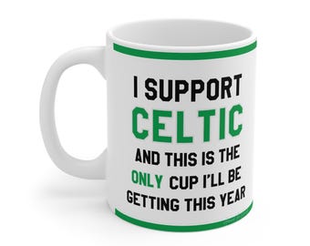 Funny Football Mug - 'I support Celtic And This Is The Only Cup I'll Be Getting This Year' -Personalised Novelty Gift For CFC Fans