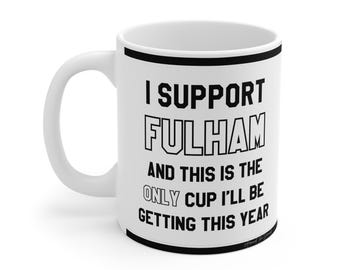 Funny Football Mug - 'I support Fulham And This Is The Only Cup I'll Be Getting This Year' -Personalised Novelty Gift For FFC Fans
