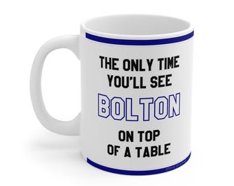 Funny Mug - The Only Time You'll See Bolton On Top Of A Table - Fans Novelty, Hilarious Gift