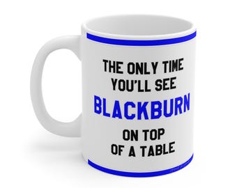 Funny Mug - The Only Time You'll See Blackburn On Top Of A Table - Fans Novelty, Hilarious Gift
