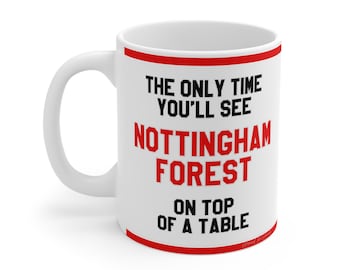 Funny Football Mug - The Only Time You'll See Nottingham Forest On Top Of A Table - NFFC Fans Gift