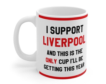 Funny Football Mug - 'I support Liverpool And This Is The Only Cup I'll Be Getting This Year' - Personalised Gift For LFC Fans
