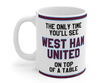 Funny Football Mug - The Only Time You'll See West Ham United On Top Of A Table - WHUFC Fans , Hilarious Gift