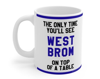 Funny Football Mug - The Only Time You'll See West Brom On Top Of A Table - WBAFC Fans, Hilarious Gift