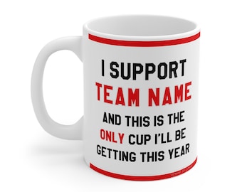 Custom Funny Football Mug - 'I support [Team Name] And This Is The Only Cup I'll Be Getting This Year' - Personalised Novelty Gift For Fans