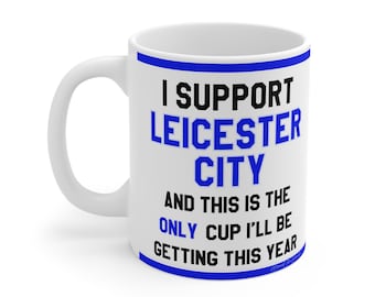 Funny Football Mug- 'I support Leicester And This Is The Only Cup I'll Be Getting This Year' - Novelty Gift For Leicester City Fans