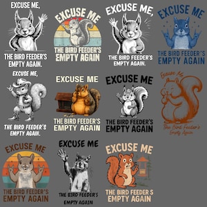 May include: A collection of squirrel-themed graphic designs with the text "Excuse Me, The Bird Feeder's Empty Again." The designs feature various squirrel illustrations in different poses and styles, with a gray background.