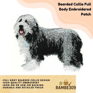 May include: Embroidered patch featuring a Bearded Collie dog in black and silver. The patch has the text "Bearded Collie Full Body Embroidered Patch". Additional text includes "-FULL BODY BEARDED COLLIE DESIGN -HIGH-QUALITY EMBROIDERY -IRON-ON OR SEW-ON BACKING -DURABLE AND DETAILED FINISH".