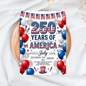 Festive 4th of July 2026 invitation titled 250 Years of America. The design features red, white, and blue balloons, fireworks, American flag bunting, and a patriotic top hat. Text includes Saturday July 04 2026, Independence Day, and event details. The number 250 is displayed in large, bold patriotic-themed font at the top against a white background.