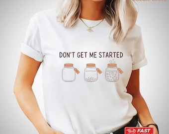 Don't Get Me Started T-Shirt, Sourdough Starter T-shirt, Funny Sarcastic Tee, Sourdough Gifts, Baking Tee, Bread Baking Shirt, Baker Gift