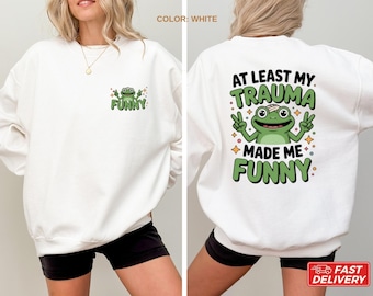 At Least My Trauma Made Me Funny Sweatshirt/ Hoodie, Funny Frog Shirt, Frog Meme Shirt,Weirdcore Meme Shirt, Funny Mental Health Quote Shirt