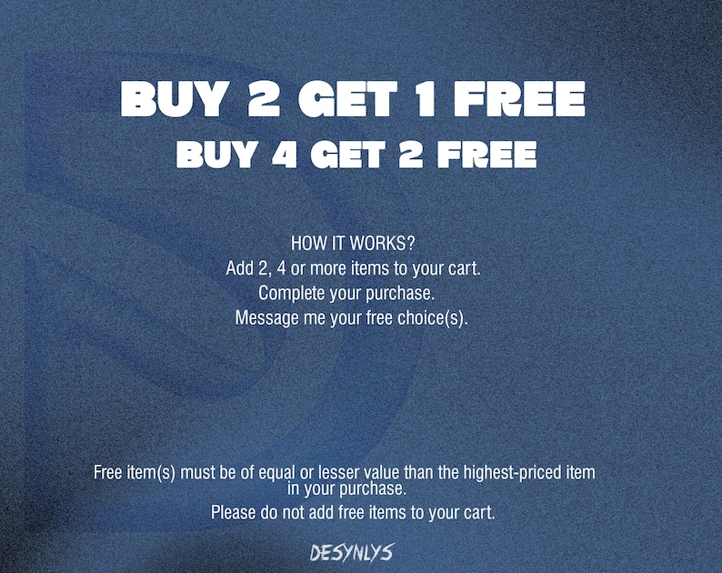 May include: A dark blue informational graphic with white text stating: BUY 2 GET 1 FREE, BUY 4 GET 2 FREE. HOW IT WORKS? Add 2, 4 or more items to your cart. Complete your purchase. Message me your free choice(s). Free item(s) must be of equal or lesser value.