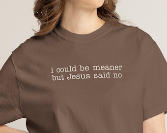 Christian Shirt Comfort Colors Tee Funny Faith Shirt I Could Be Meaner But Jesus Said No Minimalist Graphic Tee Gift for Her