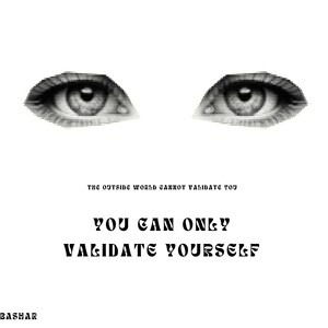 May include: Black and white art print featuring two stylized eyes above the text "THE OUTSIDE WORLD CANNOT VALIDATE YOU" and "YOU CAN ONLY VALIDATE YOURSELF." The artist's name, BASHAR, is at the bottom.