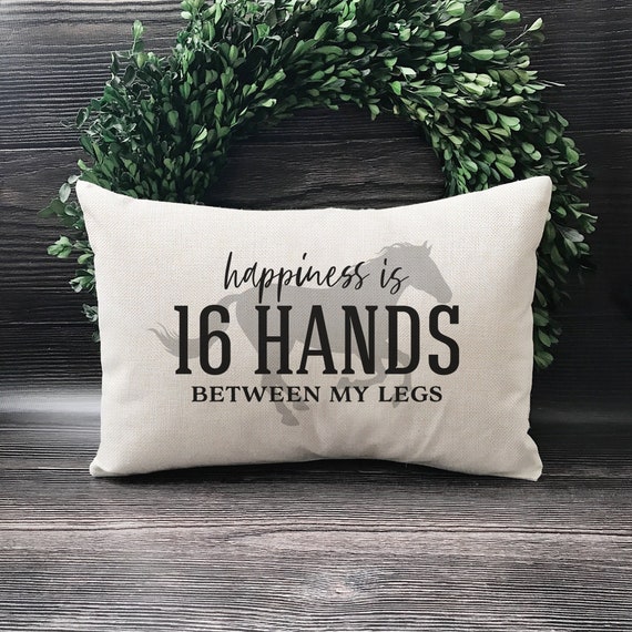 Happiness is 16 Hands Between My Legs Horse Lovers Pillow Horse