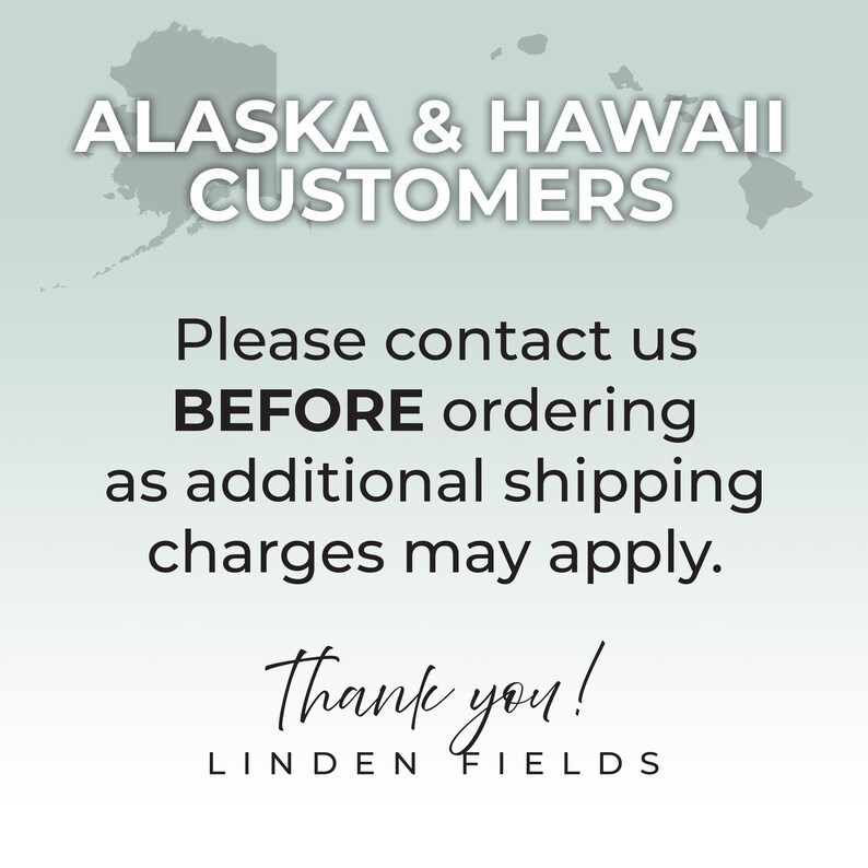 May include: A graphic with the text "ALASKA & HAWAII CUSTOMERS" and a map of Alaska and Hawaii. The text below reads "Please contact us BEFORE ordering as additional shipping charges may apply. Thank you! LINDEN FIELDS."