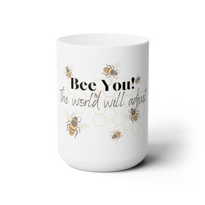 Bee You! The World Will Adjust, Inspirational Mug, Cute Bee Mug, Be You Mug, 15oz