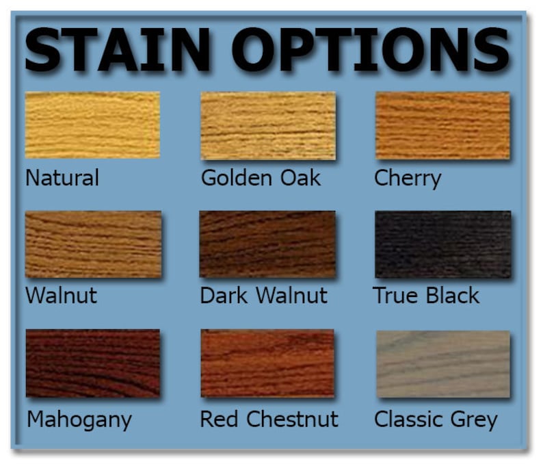May include: A color chart titled STAIN OPTIONS displaying nine rectangular wood grain samples labeled Natural, Golden Oak, Cherry, Walnut, Dark Walnut, True Black, Mahogany, Red Chestnut, and Classic Grey, arranged in a three-by-three grid.