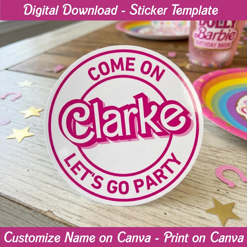 May include: A white sticker with a pink border and text that reads "COME ON Clarke LET'S GO PARTY." The sticker is round and features a playful font. The words "Digital Download - Sticker Template" and "Customize Name on Canva - Print on Canva" are also visible.