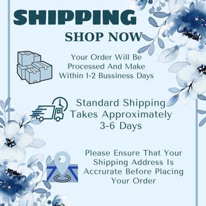 May include: A light blue informational graphic featuring dark blue floral illustrations in the corners. The text reads SHIPPING, SHOP NOW, Your Order Will Be Processed And Make Within 1-2 Bussiness Days, Standard Shipping Takes Approximately 3-6 Days, and Please Ensure That Your Shipping Address Is Accrurate Before Placing Your Order.