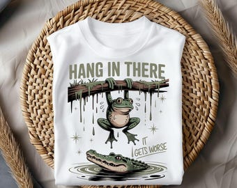 Hang In There Shirt, Funny Frog Motivation Shirt, Dark Humor Quote Tee, Sarcastic Motivation T Shirt, It Gets Worse Funny Tee