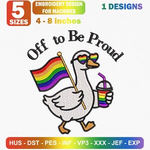 May include: An embroidery design for machines featuring a white goose wearing heart-shaped rainbow sunglasses, holding a rainbow flag and a rainbow-striped drink with a straw. The text reads Off to Be Proud, 5 SIZES, 10-20 cm, 1 DESIGNS, HUS-DST-PES-INF-VP3-XXX-JEF-EXP.