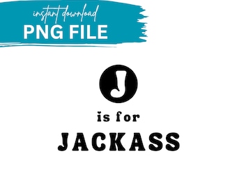 J is for Jackass PNG - Sarcastic Sublimation Print (Digital Download)