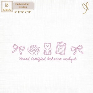 May include: An embroidery design with five sizes available: 4", 5", 6", 7", and 8". The design features a bow, a brain in hands, a teddy bear, a clipboard with a checklist, and another bow. The text reads "Board Certified behavior analyst".