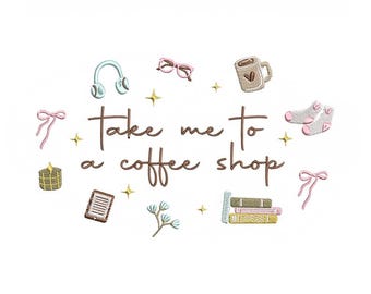 May include: An embroidery machine file design with the text "Take me to a coffee shop." The design includes a coffee mug, headphones, glasses, socks, books, and other small elements. The design sizes are 4", 5", 6", 7", and 8".