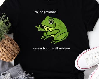 Funny Frog Me No Problemo Narrator: But It Was All Problemo, Funny Meme Tee, Sarcastic Quote, Frog Shirt