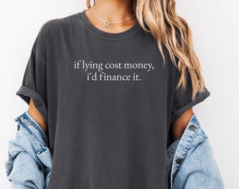 Comfort Colors Finance Shirt, If Flying Cost Money Shirt, Funny Quote Tee, Sarcastic Humor Shirt, Minimal Text Shirt, Relatable Adult Tee