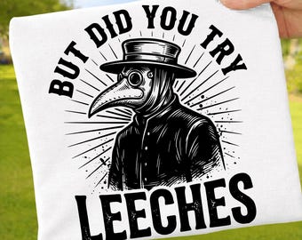 But Did You Try Leeches 3PNG: Plague Doctor Dark Humor Sarcastic Quote 3PNG Gothic Vintage Meme Aesthetic png (Digital Download)