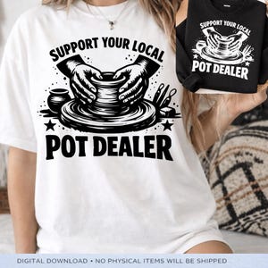 May include: White t-shirt with a black and white graphic that reads "SUPPORT YOUR LOCAL POT DEALER". The design features hands shaping clay on a pottery wheel, with stars and pottery tools. A black sweatshirt with the same design is also visible.