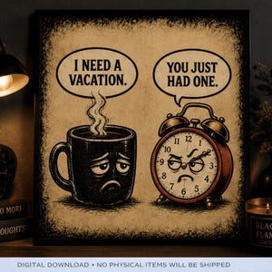 May include: A framed wall art print on a textured beige background featuring a black coffee mug with a sad face and steam rising, with a speech bubble saying I NEED A VACATION. Next to it is an alarm clock with an angry face saying YOU JUST HAD ONE.