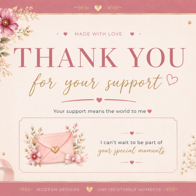 May include: A pink and cream-colored greeting card with floral accents and the words "THANK YOU for your support" in a decorative font. The card includes the phrases "MADE WITH LOVE" and "Your support means the world to me."