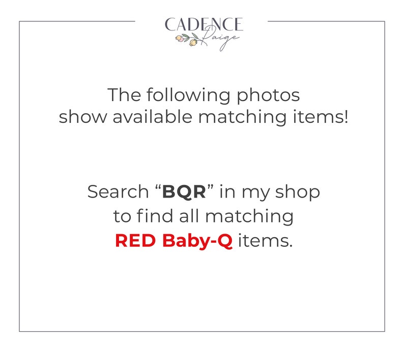 May include: Text on a white background with a floral design in the top left corner. The text reads "CADENCE Laige" and "The following photos show available matching items! Search "BQR" in my shop to find all matching RED Baby-Q items."