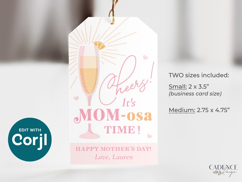 May include: Pink and orange printable gift tag with a glass of champagne, the text "Cheers! It's Mom-osa Time!" and the message "Happy Mother's Day! Love, Lauren". Two sizes are included: 5.1 x 8.9 cm (business card size) and 7 x 12.1 cm.