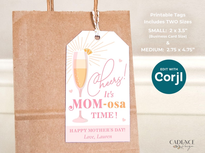 May include: Printable gift tags with a pink and orange design featuring a glass of mimosa and the text "Cheers! It's Mom-osa Time!"  Happy Mother's Day! Love, Lauren.  The tags are available in two sizes: 2 x 3.5 inches (business card size) and 2.75 x 4.75 inches.
