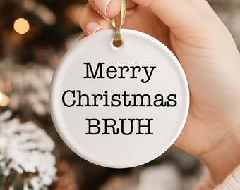Merry Christmas bruh ornament, Sister ornament, sarcastic ornament, white elephant gift, humorous ornament exchange, Christmas gift teens
