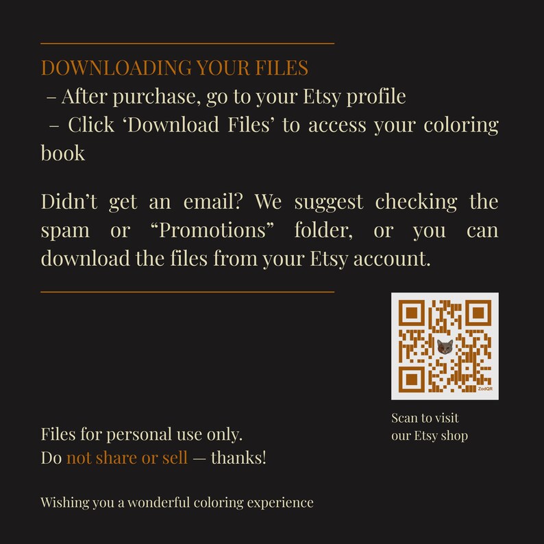 May include: A dark background with text in a light brown color. The text provides instructions on how to download files after purchase from an Etsy profile. It also includes a QR code to visit the Etsy shop and a message about personal use only.