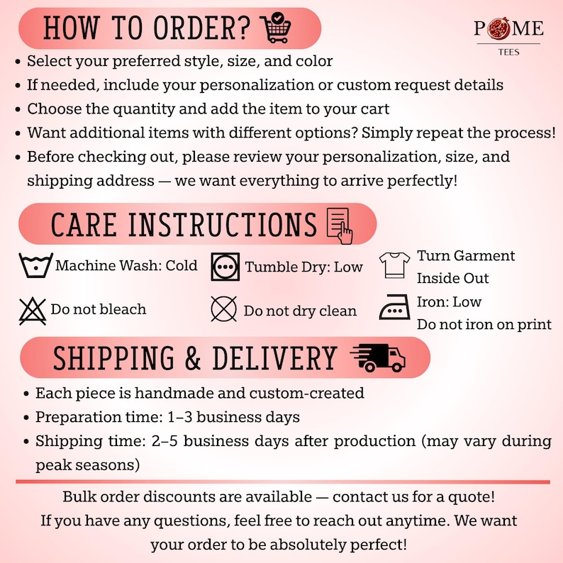 May include: An informational graphic with a light pink background and dark text titled HOW TO ORDER, CARE INSTRUCTIONS, and SHIPPING & DELIVERY. It includes icons for a shopping cart, document, and truck, detailing garment care and ordering steps.