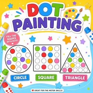 May include: A dot painting activity sheet featuring the text DOT PAINTING, a circle, a square, and a triangle with various colored dots inside. The sheet includes the text FILL THE SHAPES WITH DOTS, CIRCLE, SQUARE, TRIANGLE, and GREAT FOR FINE MOTOR SKILLS.