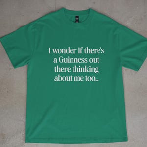 I Wonder If There's a Guinness Out There Thinking About Me Too, Funny St Patrick's Day Shirt, Green Beer St Patty's Men & Women T Shirt