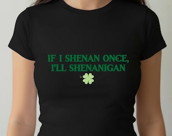 If I Shenan Once I'll Shenanigan Funny St Patricks Day Baby Tee Crop Top Shirt, St Patty's Cropped T-Shirt Women