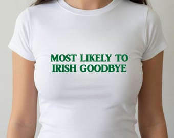 Most Likely To Irish Goodbye Funny St Patricks Day Baby Tee Crop Top Shirt, St Patty's Cropped T-Shirt Women, 100% Cotton
